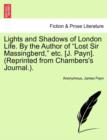 Image for Lights and Shadows of London Life. by the Author of &quot;Lost Sir Massingberd,&quot; Etc. [J. Payn]. (Reprinted from Chambers&#39;s Journal.).