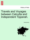 Image for Travels and Voyages between Calcutta and Independent Tipperah.