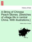 Image for A String of Chinese Peach-Stones. [Sketches of village life in central China. With illustrations.]