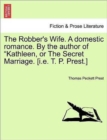 Image for The Robber&#39;s Wife. a Domestic Romance. by the Author of Kathleen, or the Secret Marriage. [I.E. T. P. Prest.]