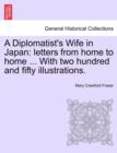 Image for A Diplomatist&#39;s Wife in Japan : Letters from Home to Home ... with Two Hundred and Fifty Illustrations.