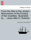 Image for From the Nile to the Jordan. Monuments of the Exodus of the Israelites. Illustrated by ... Views After D. Roberts.