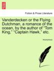 Image for Vanderdecken or the Flying Dutchman, a Romance of the Ocean, by the Author of &quot;Tom King,&quot; &quot;Captain Hawk,&quot; Etc.