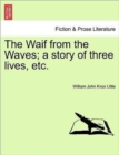 Image for The Waif from the Waves; A Story of Three Lives, Etc.
