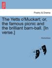 Image for The Yetts O&#39;Muckart; Or, the Famous Picnic and the Brilliant Barn-Ball. [In Verse.]