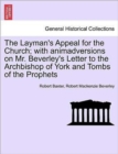 Image for The Layman&#39;s Appeal for the Church; With Animadversions on Mr. Beverley&#39;s Letter to the Archbishop of York and Tombs of the Prophets