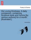 Image for His Loving Kindness. a Daily Companion; Containing Scripture Texts and Hymns [by Various Authors] for a Month. [illustrated.]