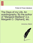 Image for The Days of My Life. an Autobiography. by the Author of &quot;Margaret Maitland&quot; [I.E. Margaret O. Oliphant], Etc. Vol. I.
