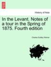Image for In the Levant. Notes of a Tour in the Spring of 1875. Fourth Edition