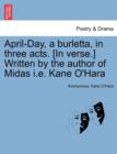 Image for April-Day, a Burletta, in Three Acts. [in Verse.] Written by the Author of Midas i.e. Kane O&#39;Hara