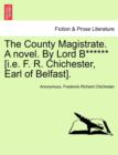 Image for The County Magistrate. a Novel. by Lord B****** [I.E. F. R. Chichester, Earl of Belfast].