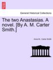 Image for The Two Anastasias. a Novel. [By A. M. Carter Smith.]Vol.I