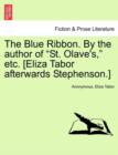 Image for The Blue Ribbon. by the Author of &quot;St. Olave&#39;s,&quot; Etc. [Eliza Tabor Afterwards Stephenson.] Vol. I