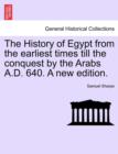Image for The History of Egypt from the earliest times till the conquest by the Arabs A.D. 640. A new edition.