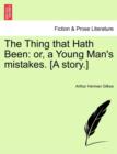 Image for The Thing That Hath Been : Or, a Young Man&#39;s Mistakes. [A Story.]