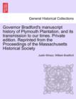 Image for Governor Bradford&#39;s Manuscript History of Plymouth Plantation, and Its Transmission to Our Times. Private Edition. Reprinted from the Proceedings of the Massachusetts Historical Society