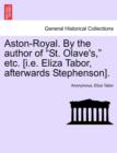 Image for Aston-Royal. by the Author of &quot;St. Olave&#39;s,&quot; Etc. [I.E. Eliza Tabor, Afterwards Stephenson].