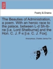 Image for The Beauties of Administration, a Poem. with an Heroic Race to the Palace, Between L-D Sh-LB-Ne [I.E. Lord Shelburne] and the Hon. C. J. F-X [I.E. C. J. Fox].