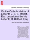 Image for On the Catholic Claims. a Letter to J. B. S. Morritt, Esq. Occasioned by His Letter to R. Bethell, Esq