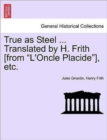Image for True as Steel ... Translated by H. Frith [From &quot;L&#39;oncle Placide&quot;], Etc.