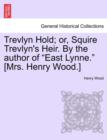 Image for Trevlyn Hold; Or, Squire Trevlyn&#39;s Heir. by the Author of East Lynne. [mrs. Henry Wood.]