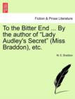 Image for To the Bitter End ... by the Author of &quot;Lady Audley&#39;s Secret&quot; (Miss Braddon), Etc. Vol. II.
