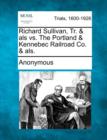 Image for Richard Sullivan, Tr. &amp; ALS vs. the Portland &amp; Kennebec Railroad Co. &amp; Als.