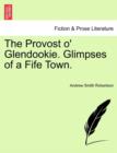 Image for The Provost O&#39; Glendookie. Glimpses of a Fife Town.