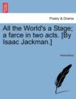 Image for All the World&#39;s a Stage; A Farce in Two Acts. [by Isaac Jackman.]