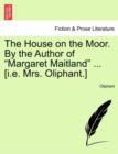 Image for The House on the Moor. by the Author of &quot;Margaret Maitland&quot; ... [I.E. Mrs. Oliphant.]