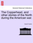 Image for The Copperhead, and Other Stories of the North During the American War.