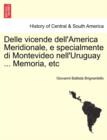 Image for Delle Vicende Dell&#39;america Meridionale, E Specialmente Di Montevideo Nell&#39;uruguay ... Memoria, Etc