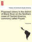 Image for Proposed Colony in the District of Black River on the Northern Coast of Central America, Commony Called Poyais