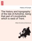 Image for The history and topography of the Isle of Axholme, being that part of Lincolnshire which is west of Trent.