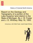 Image for Report on the Geology and Topography of a portion of the Lake Superior land district in the State of Michigan. By J. W. Foster and J. D. Whitney. May 16, 1850