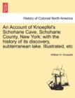 Image for An Account of Knoepfel&#39;s Schoharie Cave, Schoharie County, New York : With the History of Its Discovery, Subterranean Lake. Illustrated, Etc