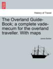 Image for The Overland Guide-Book; A Complete Vade-Mecum for the Overland Traveller. with Maps