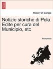 Image for Notizie Storiche Di Pola. Edite Per Cura del Municipio, Etc