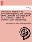 Image for Descriptive Sketch of the Physical Geography and Geology of the Dominion of Canada. by A. R. C. Selwyn ... and G. M. Dawson. [With Folding Maps.]
