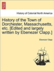 Image for History of the Town of Dorchester, Massachusetts, Etc. [Edited and Largely Written by Ebenezer Clapp.]