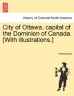 Image for City of Ottawa, Capital of the Dominion of Canada. [With Illustrations.]
