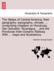Image for The States of Central America; their geography, topography, climate ..., comprising chapters on Honduras, San Salvador, Nicaragua ... and the Honduras Inter-Oceanic Railway. With ... maps and illustra