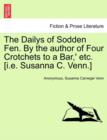Image for The Dailys of Sodden Fen. by the Author of Four Crotchets to a Bar, &#39; Etc. [I.E. Susanna C. Venn.] Vol. III