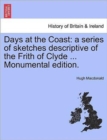 Image for Days at the Coast : A Series of Sketches Descriptive of the Frith of Clyde ... Monumental Edition.