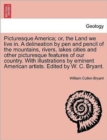 Image for Picturesque America; Or, the Land We Live In. a Delineation by Pen and Pencil of the Mountains, Rivers, Lakes Cities and Other Picturesque Features of Our Country. with Illustrations by Eminent Americ