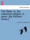Image for The Rake : Or, the Libertine&#39;s Religion. a Poem. [by Richard Ames.]