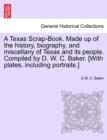 Image for A Texas Scrap-Book. Made up of the history, biography, and miscellany of Texas and its people. Compiled by D. W. C. Baker. [With plates, including portraits.]