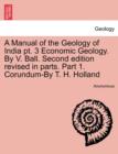 Image for A Manual of the Geology of India PT. 3 Economic Geology. by V. Ball. Second Edition Revised in Parts. Part 1. Corundum-By T. H. Holland