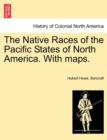 Image for The Native Races of the Pacific States of North America. With maps.