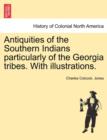 Image for Antiquities of the Southern Indians particularly of the Georgia tribes. With illustrations.